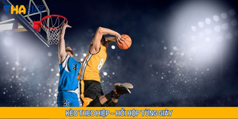 Kèo theo hiệp dành cho những người yêu thích sự nhanh gọn