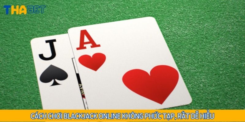 Cách chơi Blackjack Online không phức tạp, rất dễ hiểu