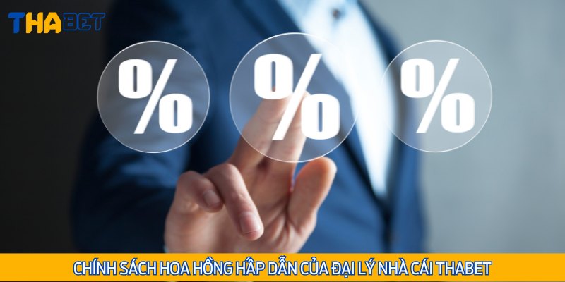 Chính sách hoa hồng hấp dẫn của các đại lý Thabet
