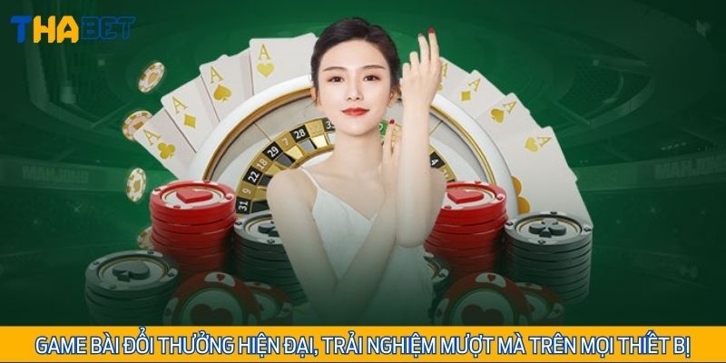 Game bài đổi thưởng hiện đại, trải nghiệm mượt mà trên mọi thiết bị