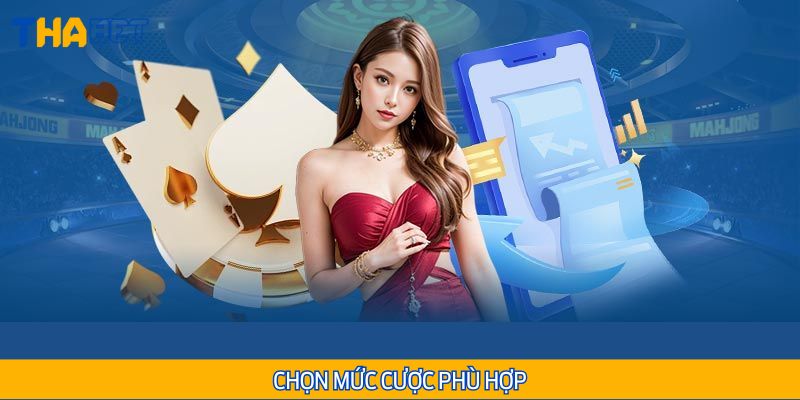 Hãy chọn mức cược phù hợp với khả năng tài chính của bạn
