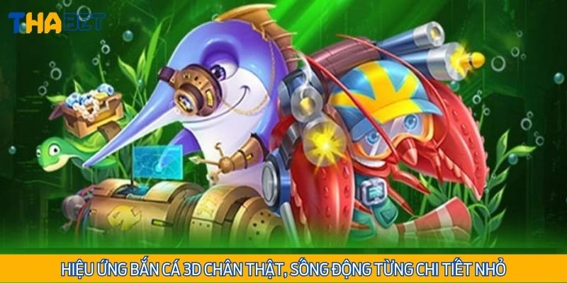 Hiệu ứng bắn cá 3D chân thật, sống động từng chi tiết nhỏ