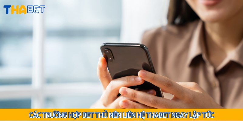 Các trường hợp mà hội viên nên nhanh tay liên hệ Thabet ngay lập tức