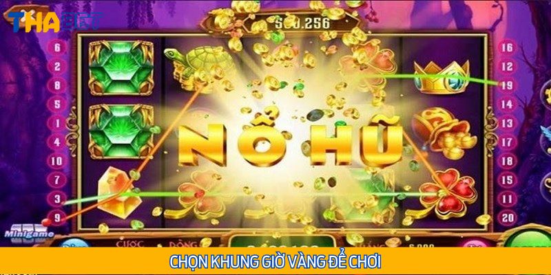 Quay hũ vào khung giờ vàng