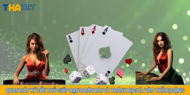 Quan sát kỹ đối thủ giúp bạn đoán bài và tránh bị đưa vào thế bị động