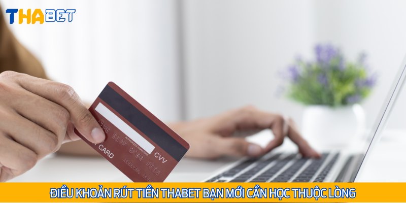 Điều khoản và quy định rút tiền Thabet bạn mới cần học thuộc lòng