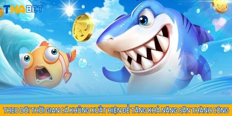 Theo dõi thời gian cá khủng xuất hiện để tăng khả năng săn thành công