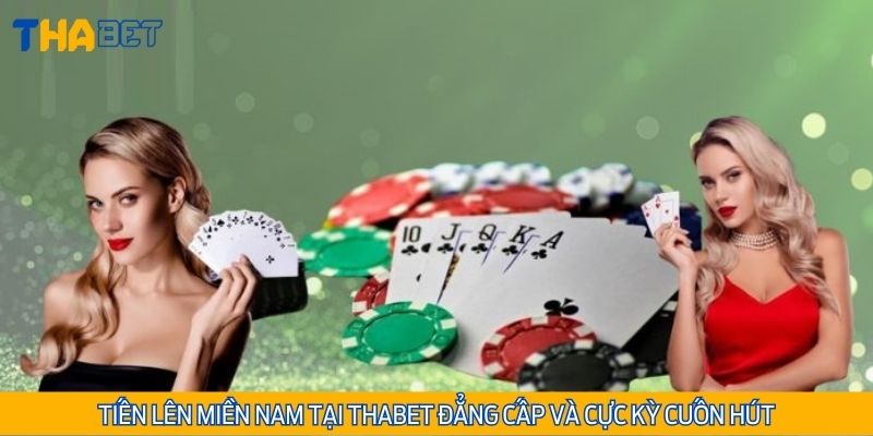 Tiến lên miền Nam tại Thabet đẳng cấp và cực kỳ cuốn hút