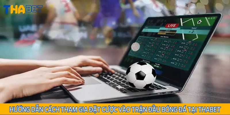 Tham gia trận đấu bóng đá bạn quan tâm và tiến hành đặt cược