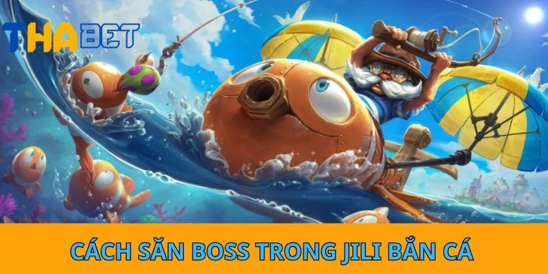 Cách săn Boss trong JILI bắn cá