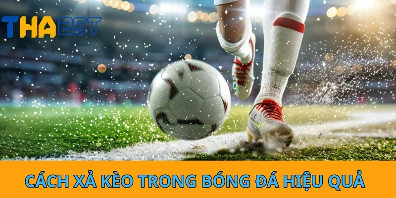 Cách xả kèo trong bóng đá hiệu quả
