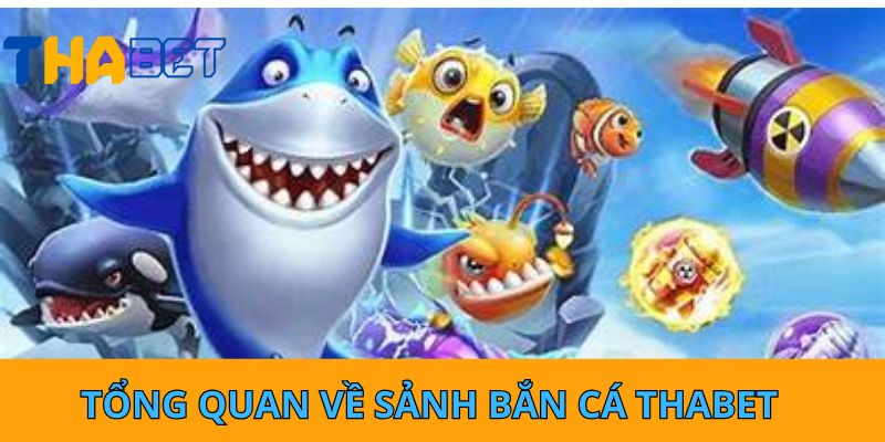 Tổng quan về sảnh bắn cá THABET