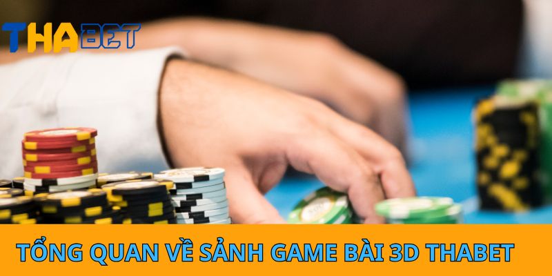 Tổng quan về sảnh game bài 3D THABET